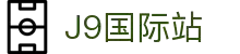 J9集团-国际站唯一官网